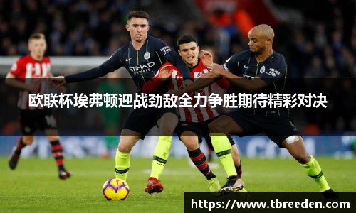 欧联杯埃弗顿迎战劲敌全力争胜期待精彩对决