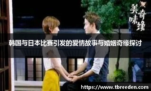 韩国与日本比赛引发的爱情故事与婚姻奇缘探讨