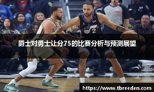 爵士对勇士让分75的比赛分析与预测展望