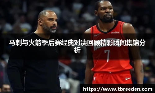 马刺与火箭季后赛经典对决回顾精彩瞬间集锦分析