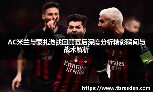 AC米兰与蒙扎激战回顾赛后深度分析精彩瞬间与战术解析